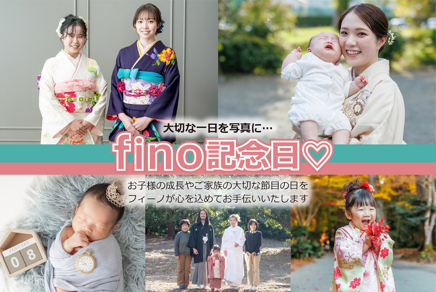 大切な一日を写真に…フィーノ記念日・お子様の成長やご家族の大切な節目の日を、フィーノが心を込めてお手伝いいたします